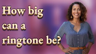 How big can a ringtone be?