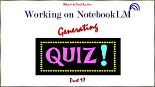 NotebookLM; How to Generate Quiz? Part 10