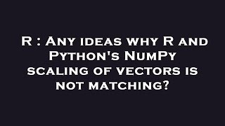R : Any ideas why R and Python's NumPy scaling of vectors is not matching?