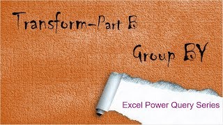 4.Excel Power Query Transform- How to use Group By