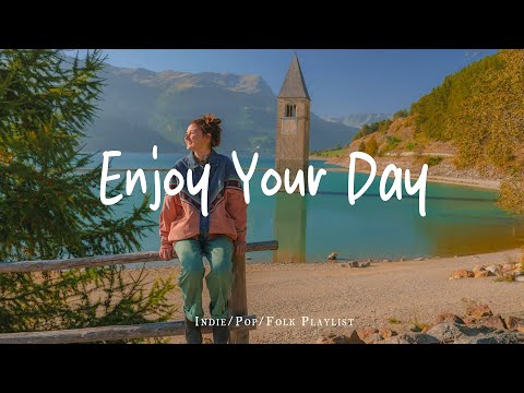 Enjoy Your Day 🍃 Chill songs to make you feel Positive and Calm | Best Indie/Pop/Folk/Acoustic