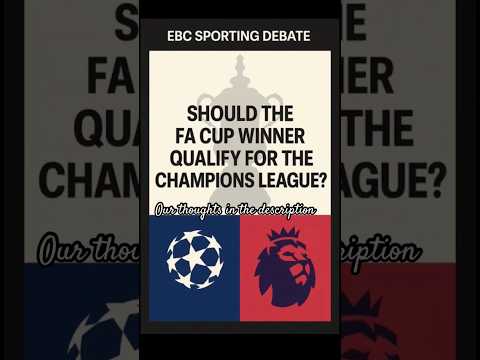 🏆 EBC Sporting Debate: Should the FA Cup Winner Qualify for the Champions League?