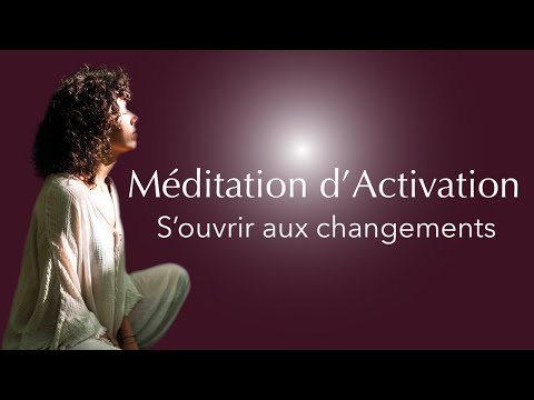 Méditation d'Activation - S'ouvrir et accueillir les changements