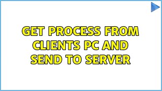 get process from clients PC and send to server