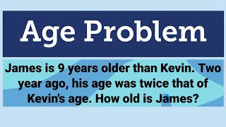 AGE PROBLEM: James is 9 years older than Kevin. Two year ago, his age was twice that of Kevin's age