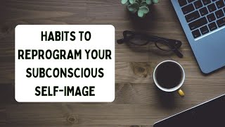 4 Physical Habits to Reprogram Your Subconscious Self-Image