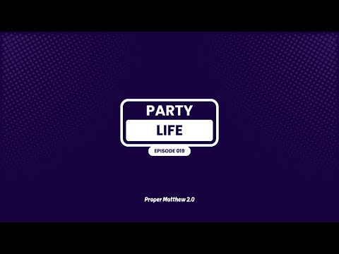 PARTYLIFE by Proper Matthew 2.0 | Episode 019
