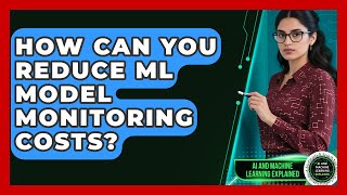 How Can You Reduce ML Model Monitoring Costs? - AI and Machine Learning Explained