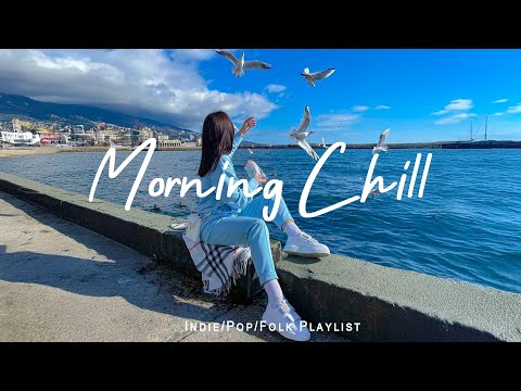 Morning Chill 🍀 Chill Music Playlist ~ Start your day positively with me |  Indie/Pop/Folk/Acoustic