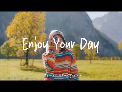 Enjoy Your Day 🍀 Chill Music to Start Your Day | Best Indie/Pop/Folk/Acoustic Playlist