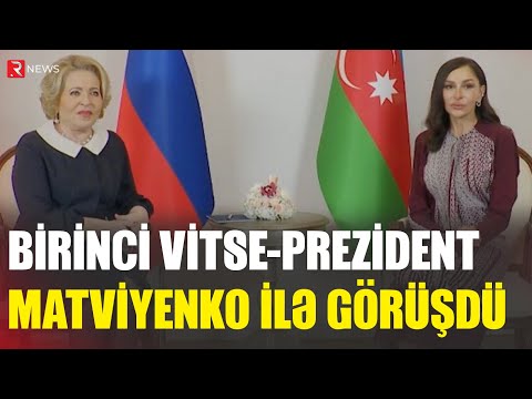 Birinci vitse-prezident Matviyenko ilə görüşdü - RTV