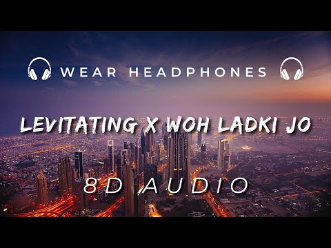 Levitating x Woh Ladki Jo - Mashup |8D Audio | Extended Version