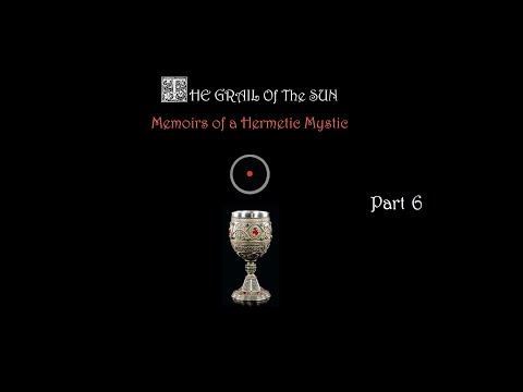 THE GRAIL OF THE SUN - MEMOIRS OF A HERMETIC MYSTIC (Part 6: The Revelation of the Pentadic Matrix)