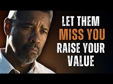 LET THEM MISS YOU AND WATCH EVERYTHING CHANGE | Motivational Speech Inspired by Denzel Washington
