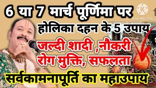 6 या 7 मार्च होलिकादहन शुभ संयोग-गुरुजी द्वारा बताए गए होलिका दहन के 5 उपाय करे| सर्वकामनापूर्तिउपाय