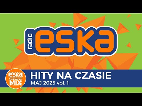 ESKA Hity na Czasie - Maj 2025 vol.1 – oficjalny mix Radia ESKA