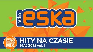 ESKA Hity na Czasie - Maj 2025 vol.1 – oficjalny mix Radia ESKA