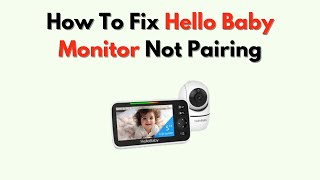 How to Fix Hello Baby Monitor Not Pairing – Camera Sync Mode & Monitor Connection Troubleshoot