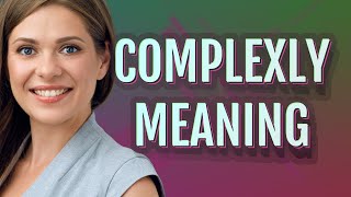Complexly | meaning of Complexly