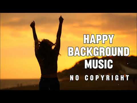 Best Happy Background Music | No Copyright Happy Music | Free Uplifting Music for Videos