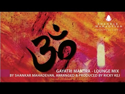 Gayatri Mantra - Lounge Mix by Shankar Mahadevan, Arranged & Produced by Ricky Kej