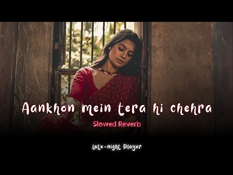 Aankhon mein tera hi chehra (Slowedn + Reverb) Late-night Player