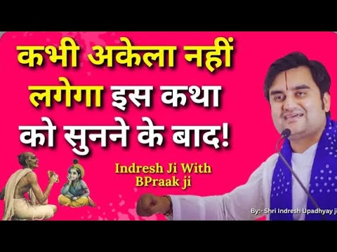 कभी अकेला नहीं लगेगा इस कथा को सुनने के बाद! Shri Indresh ji Katha | BPraak ji With Indresh ji Katha