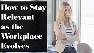 4 Career Development Strategies to Stay Relevant as the Workplace Evolves