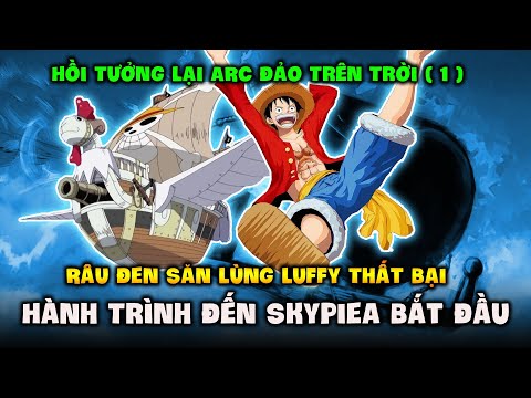 Hồi Tưởng Lại ARC Đảo Trên Trời P1 - Râu Đen Săn Lùng Luffy Thất Bại, Hành Trình Đến Skypiea Bắt Đầu