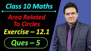 Ques 5 Exercise 12.1 Area Related to Circles Chapter 12 Class 10 Maths