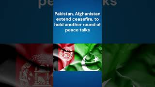Pakistan, Afghanistan extend ceasefire, to hold another round of peace talks.