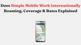 Does Simple Mobile Work Internationally Roaming, Coverage & Rates Explained