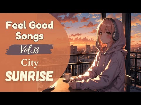 Feel Good Songs Vol.13 | City Sunrise – Uplifting Morning Music for a Fresh Start | Happy Pop Vibes