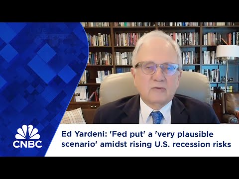 Ed Yardeni: 'Fed put' a 'very plausible scenario' amidst rising U.S. recession risks