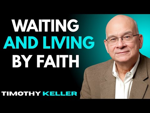 Waiting and Living by Faith || TIMOTHY KELLER SERMON