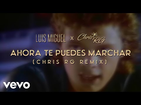 Luis Miguel - Ahora Te Puedes Marchar (Chris RG Remix)