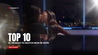 Top 10 GL Dramas to Watch NOW in 2025!