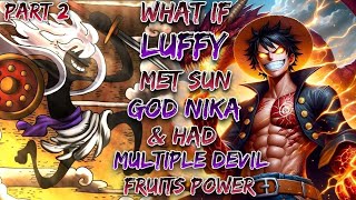 What If Luffy Met Sun God Nika & Had Multiple Devil Fruits Power!? | Part 2
