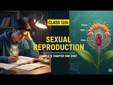 SEXUAL REPRODUCTION IN FLOWERING PLANTS CLASS 12 | BIOLOGY ONE SHOT NEET 2026