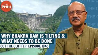 Why Bhakra dam is tilting, how this is an early warning & what needs to be done to prevent disaster