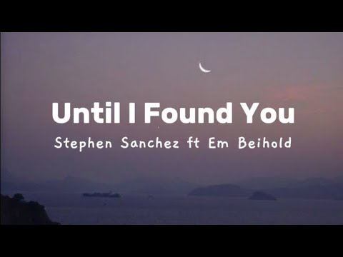 Stephen Sanchez ft Em Beihold - until I found you [lyrics]