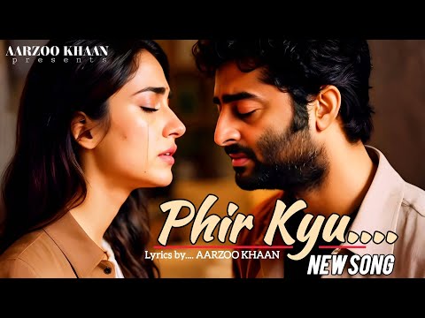 Phir Kyu | Emotional Sad Hindi Song | Heartbreak Song 2025 | Aarzoo Khaan | Arijit Singh