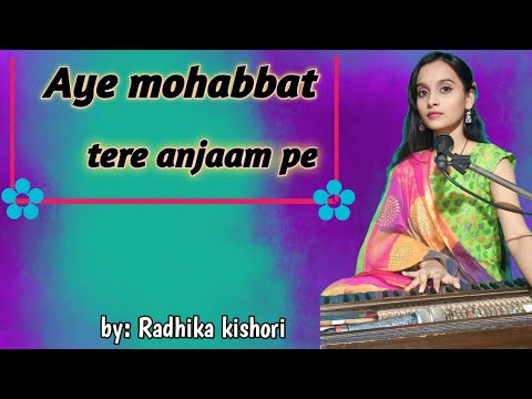 Aye mohabbat tere anjaam pe - Radhika kishori