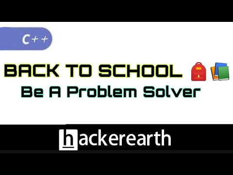 Hackerearth | Back to School | C++ | Be A problem solver