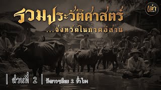 เล่าประวัติฯ | ส่วนที่ 2 | รวมประวัติศาสตร์จังหวัดในภาคอีสาน ฟังยาวๆเกือบ 2 ชั่วโมง