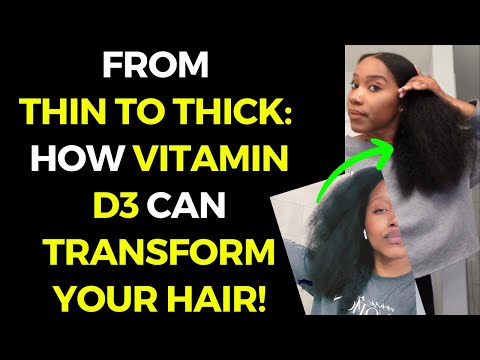 FROM THIN TO THICK: HOW VITAMIN D3 CAN TRANSFORM YOUR HAIR!