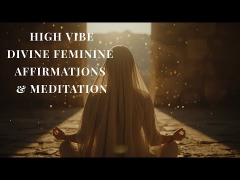 Divine Feminine High Vibe Affirmations to Embody Your Goddess Energy & Guided Meditation