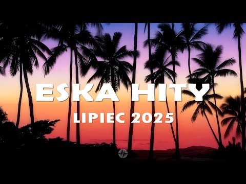 Eska Hity Lipiec 2025 * Najnowsze Przeboje z Radia Eska 2025 * Najlepsza radiowa muzyka 2025 #5