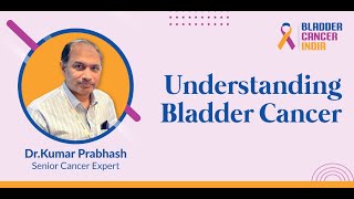 Understanding Bladder Cancer: Insights from Dr. Kumar Prabhash, Senior Cancer Expert