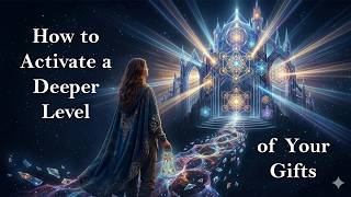 How To Activate A Deeper Level of Your Gifts